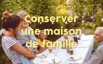 3 stratégies efficaces pour conserver une maison de famille